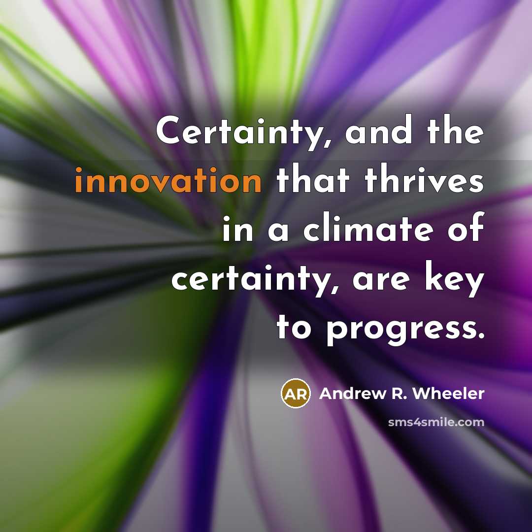 “Certainty, and the innovation that thrives in a climate of…” quote by Andrew R. Wheeler
