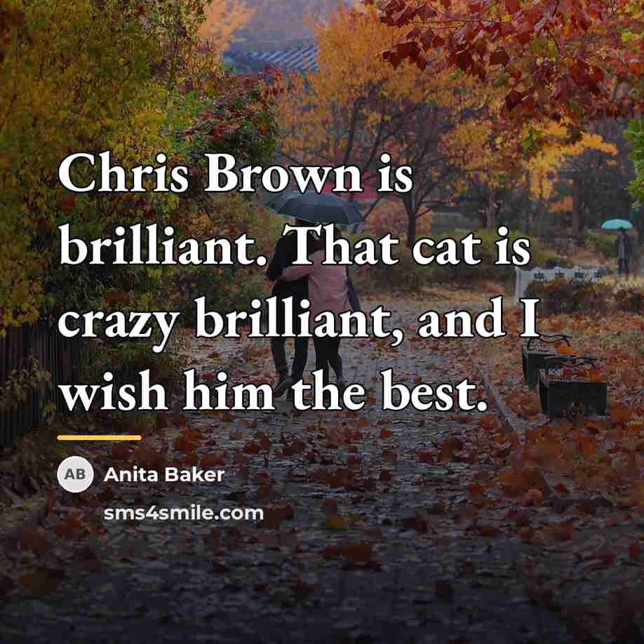 “Chris Brown is brilliant. That cat is crazy brilliant, and…” quote by Anita Baker