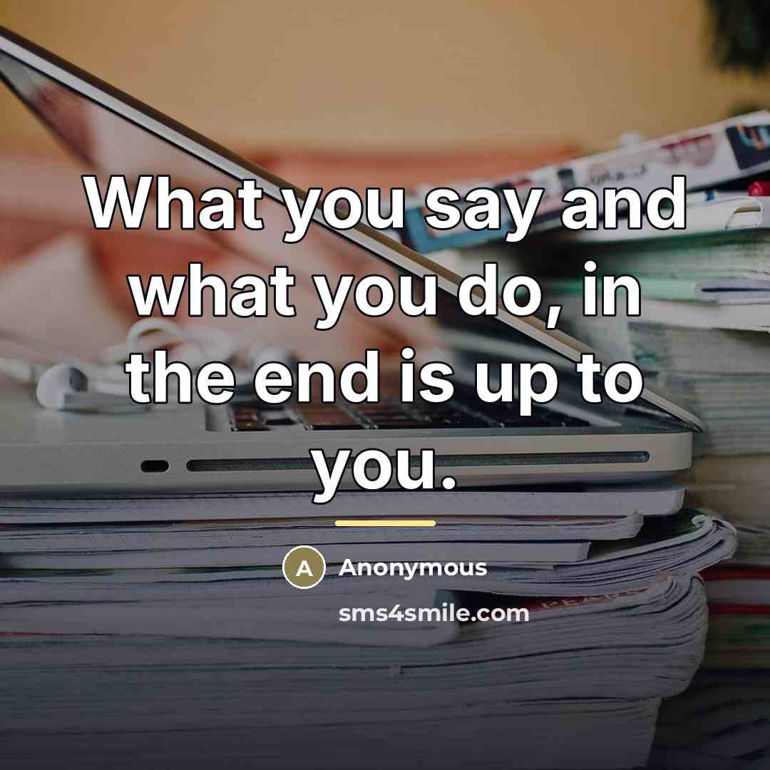 “What you say and what you do, in the end…” quote by Anonymous