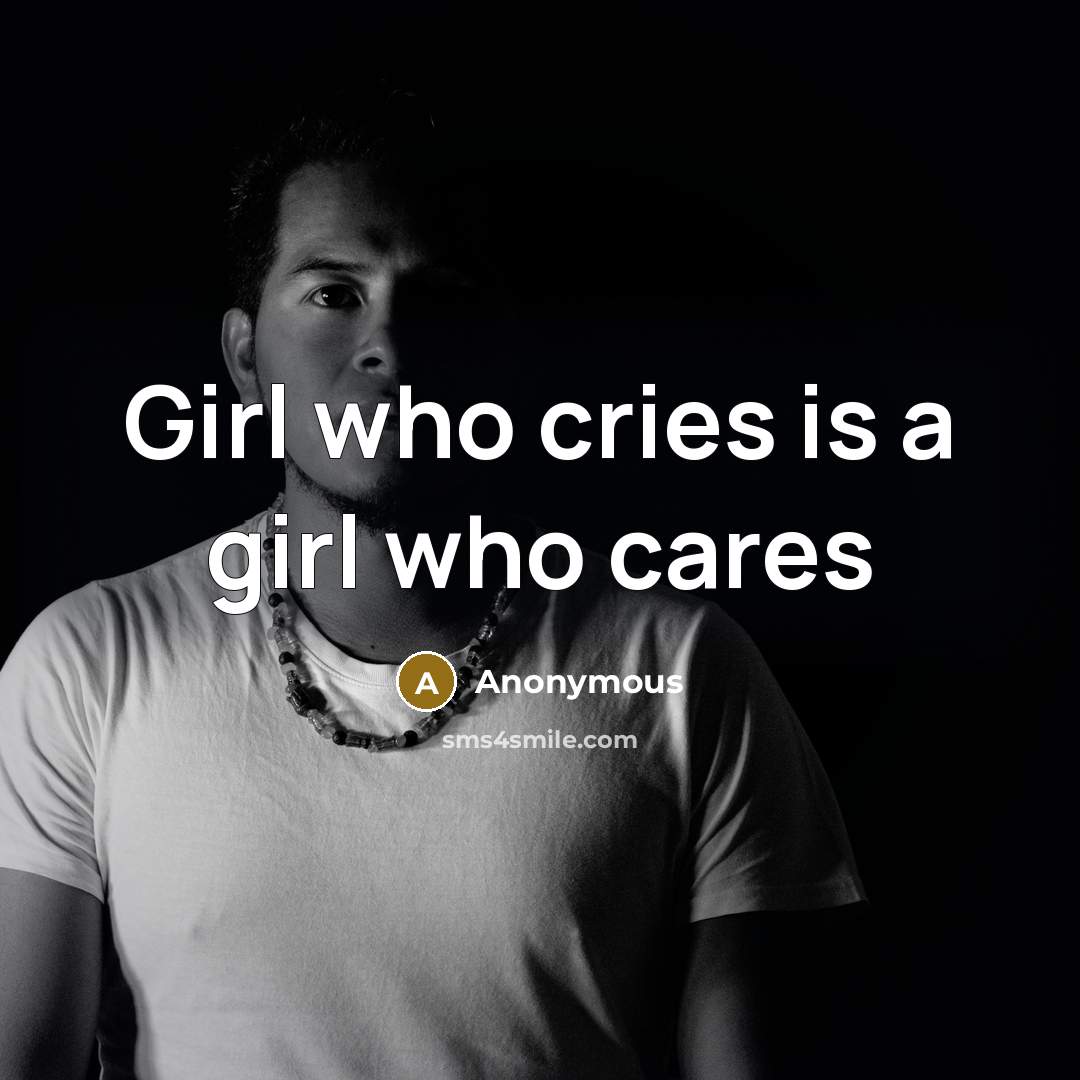 “Girl who cries is a girl who cares…” quote by Anonymous