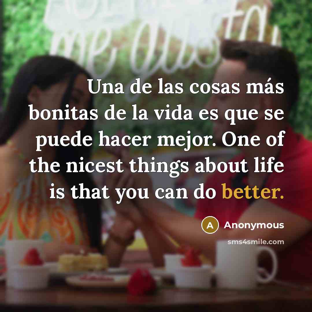 “Una de las cosas más bonitas de la vida es que se puede hacer mejor. One of the nicest things about life is that you can do better.” quote by Anonymous