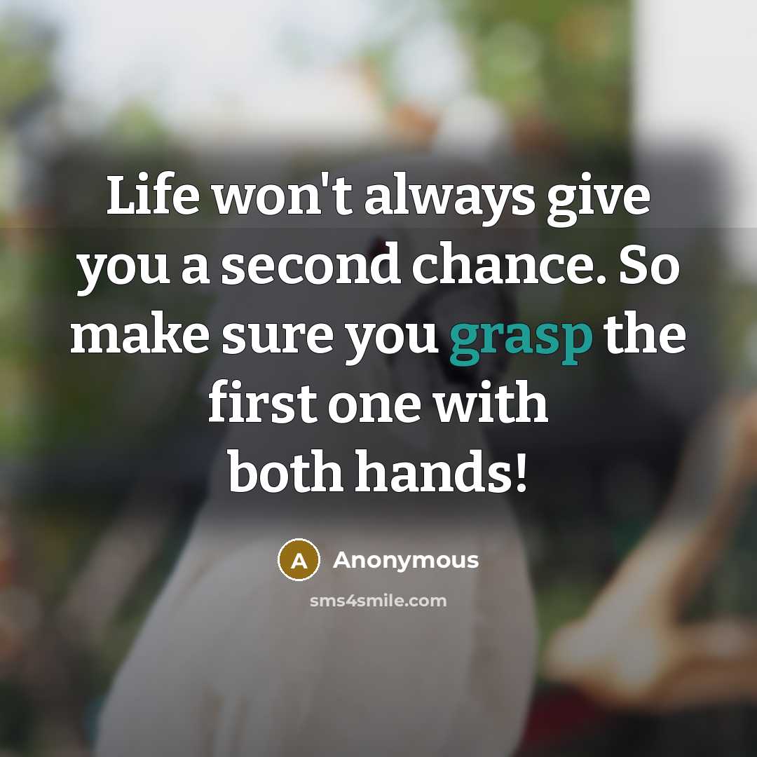 “Life won't always give you a second chance. So make…” quote by Anonymous