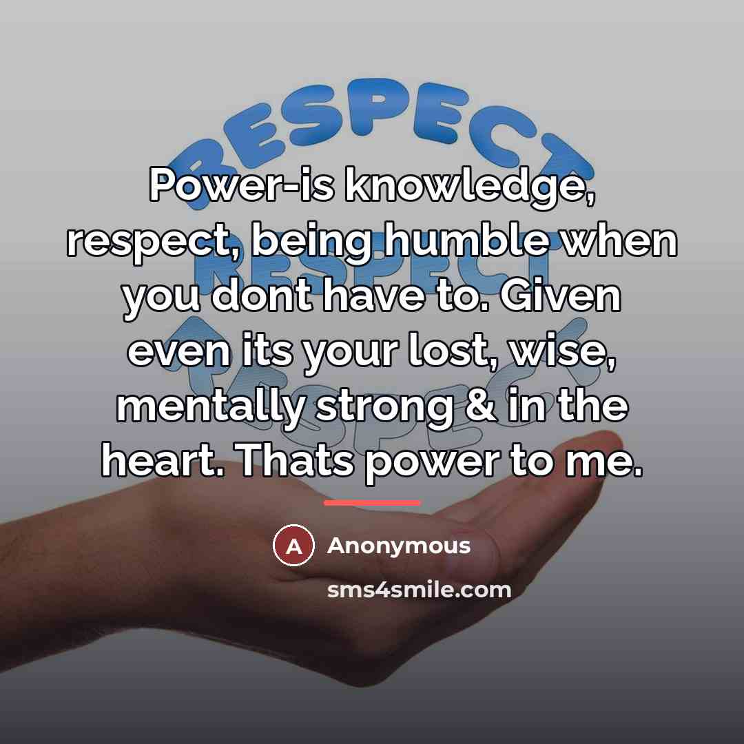 “Power-is knowledge, respect, being humble when you dont have to.…” quote by Anonymous