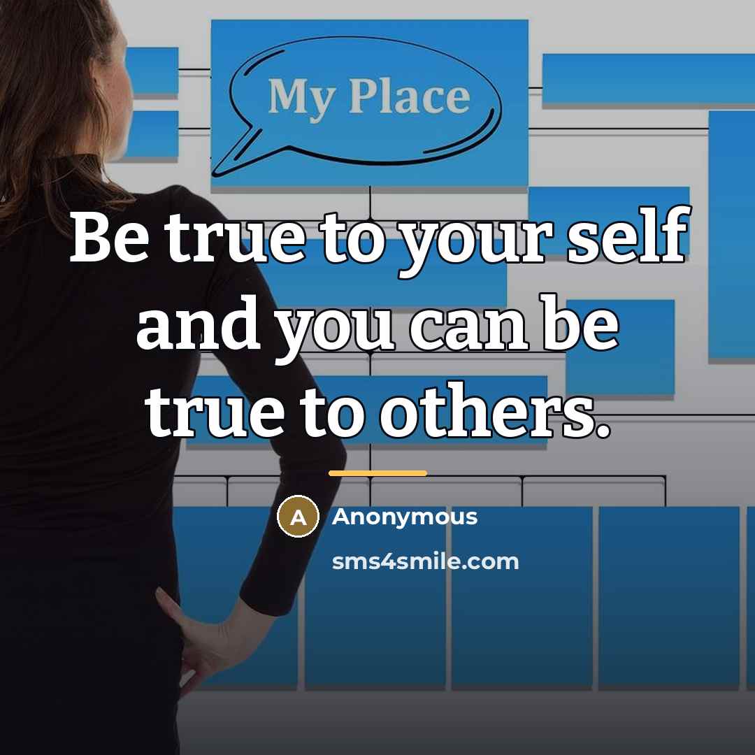 “Be true to your self and you can be true…” quote by Anonymous