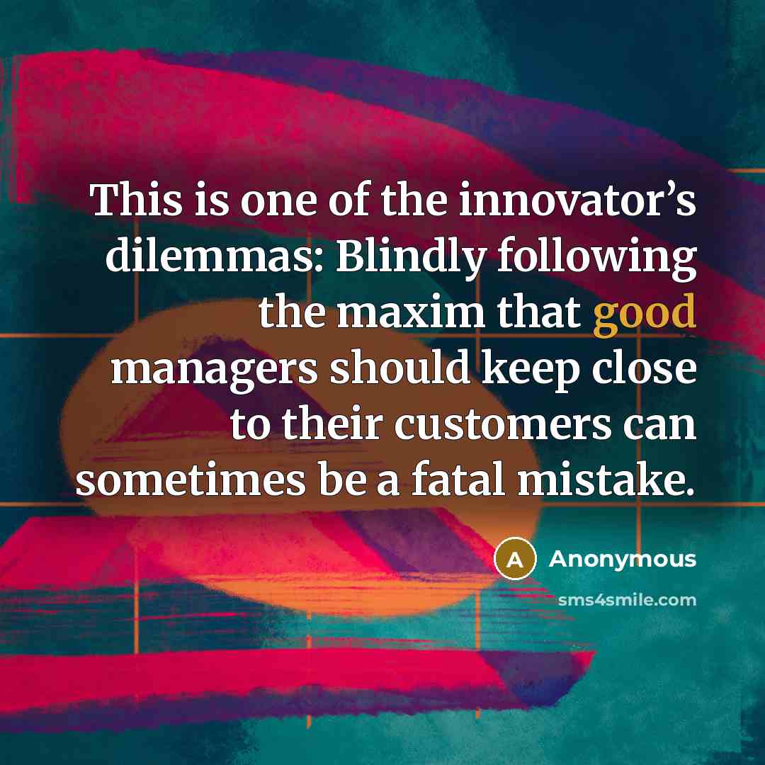 “This is one of the innovator’s dilemmas: Blindly following the…” quote by Anonymous