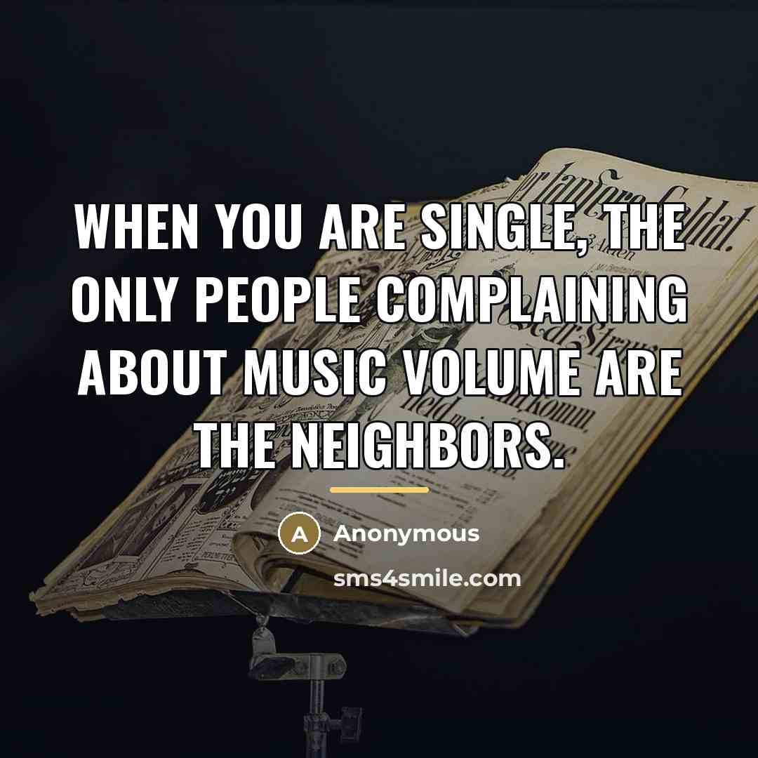 “When you are single, the only people complaining about music…” quote by Anonymous