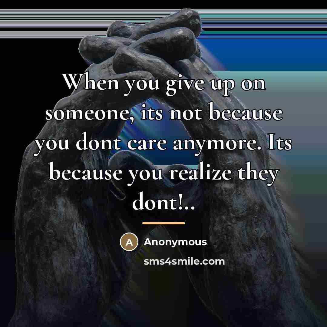 “When you give up on someone, its not because you…” quote by Anonymous