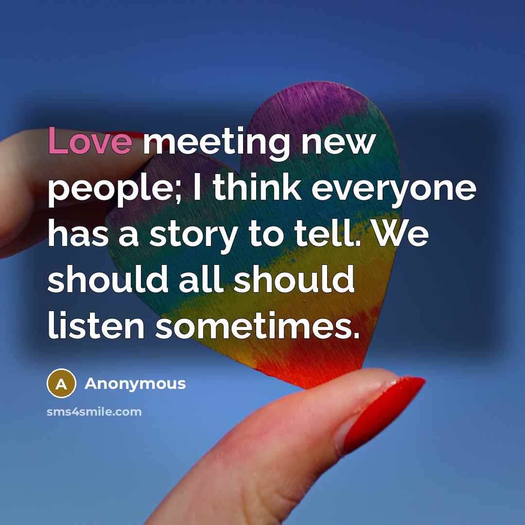 “Love meeting new people; I think everyone has a story…” quote by Anonymous