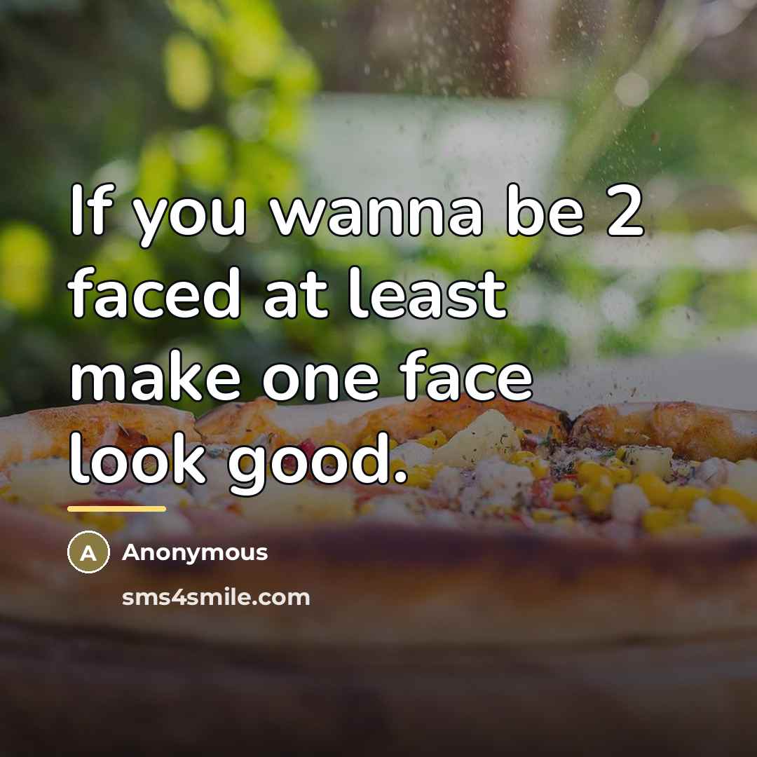“If you wanna be 2 faced at least make one…” quote by Anonymous