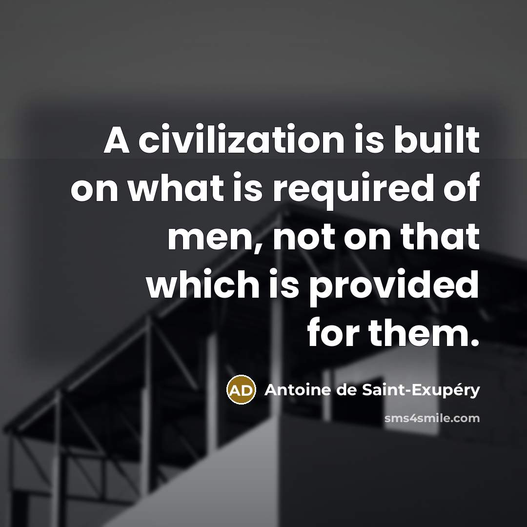 “A civilization is built on what is required of men,…” quote by Antoine de Saint-Exupery