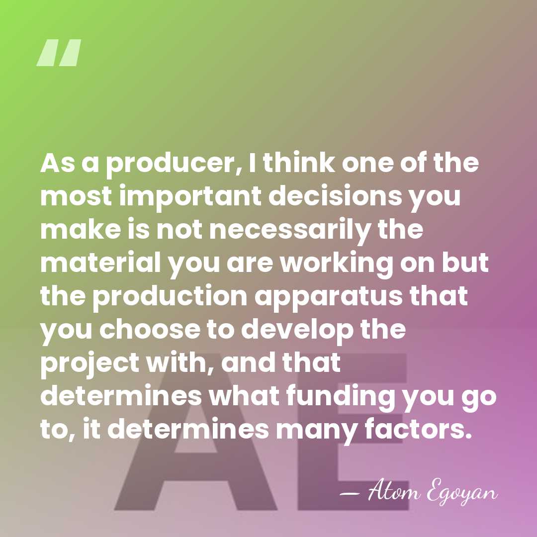 As a producer, I think one of the most important decisions you&hellip; - Atom Egoyan