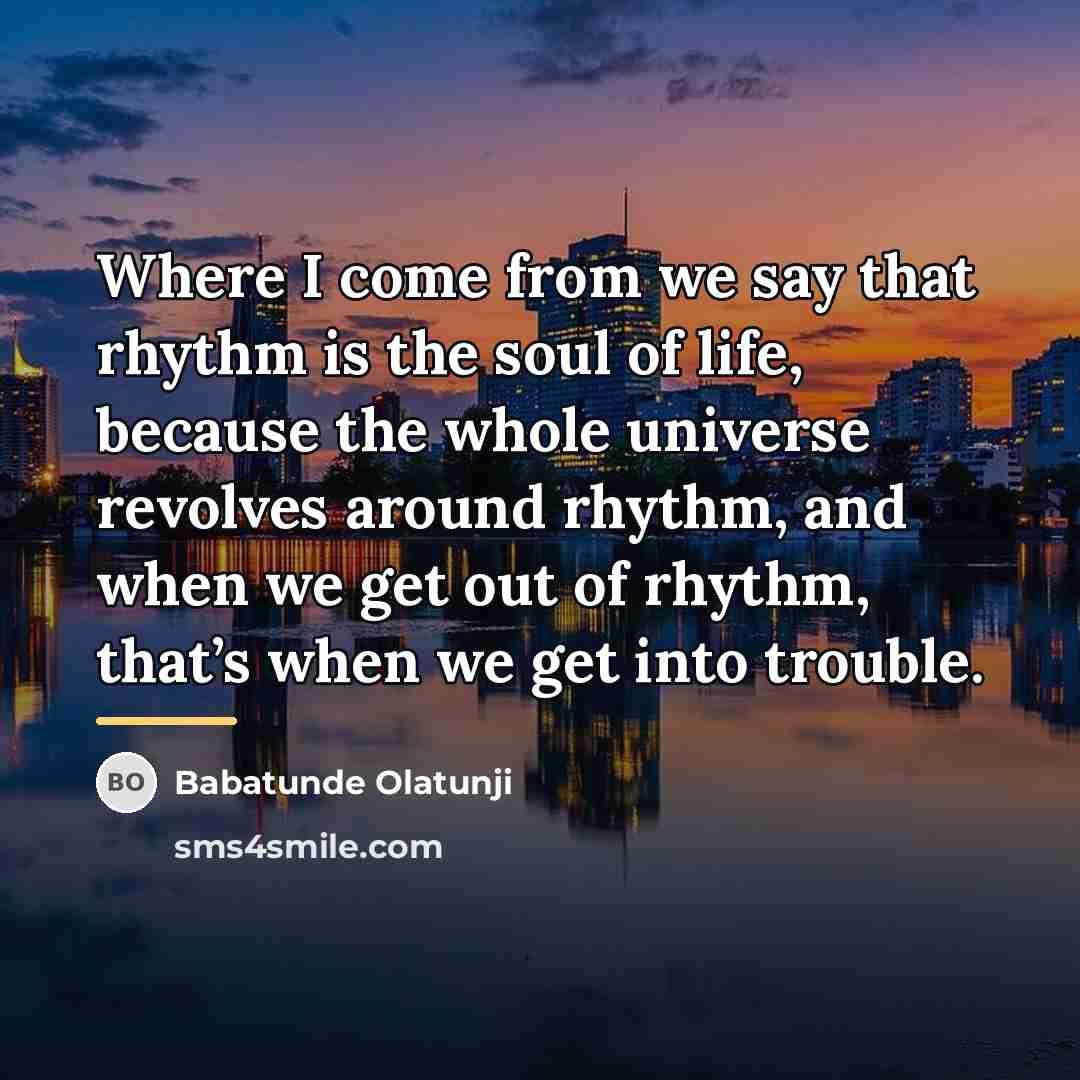 “Where I come from we say that rhythm is the…” quote by Babatunde Olatunji