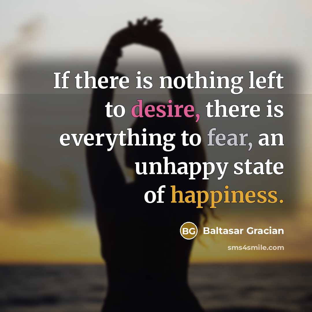 “If there is nothing left to desire, there is everything…” quote by Baltasar Gracian
