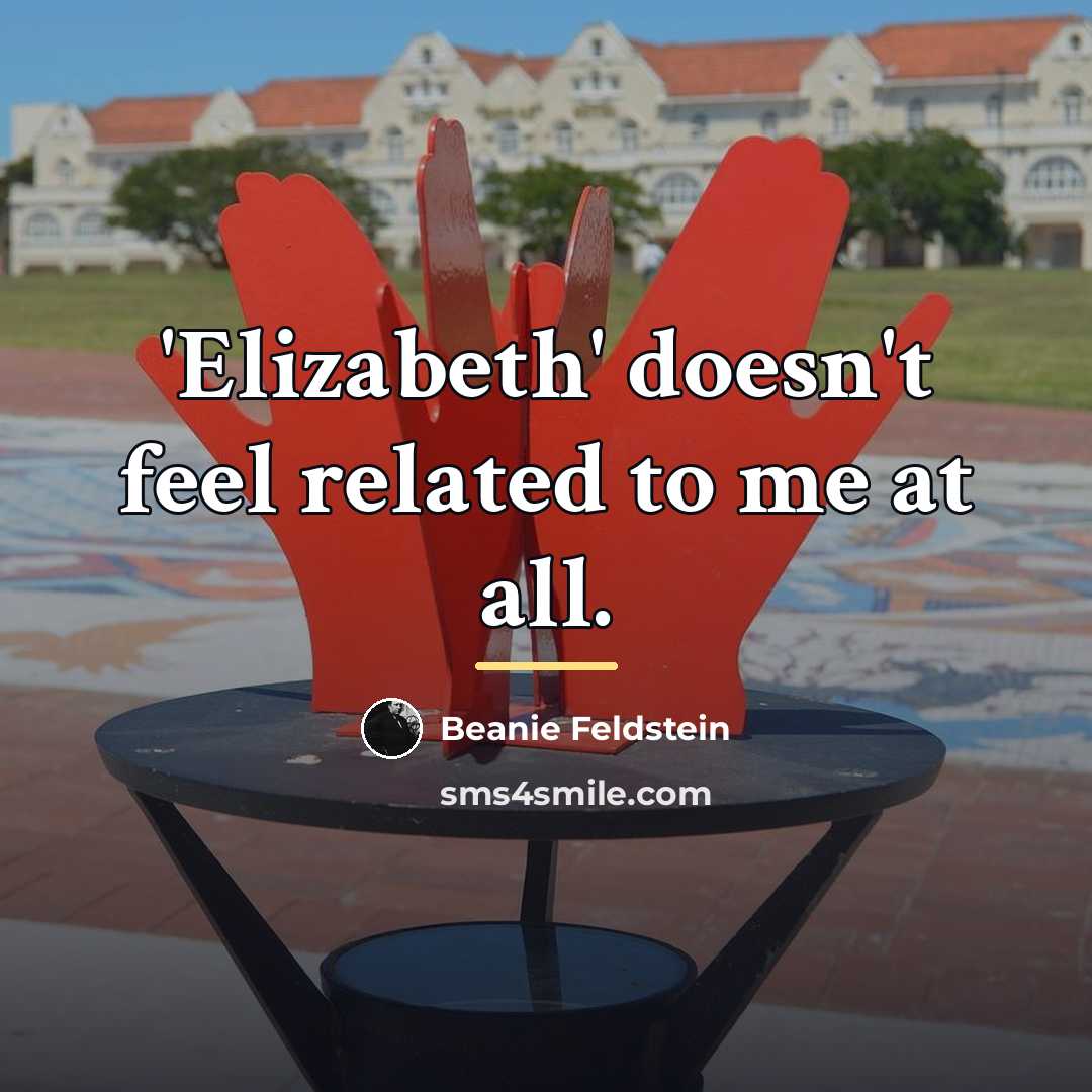 “'Elizabeth' doesn't feel related to me at all.…” quote by Beanie Feldstein