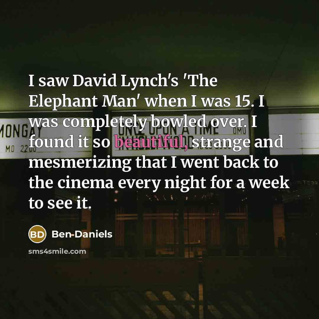 “I saw David Lynch's 'The Elephant Man' when I was…” quote by Ben Daniels