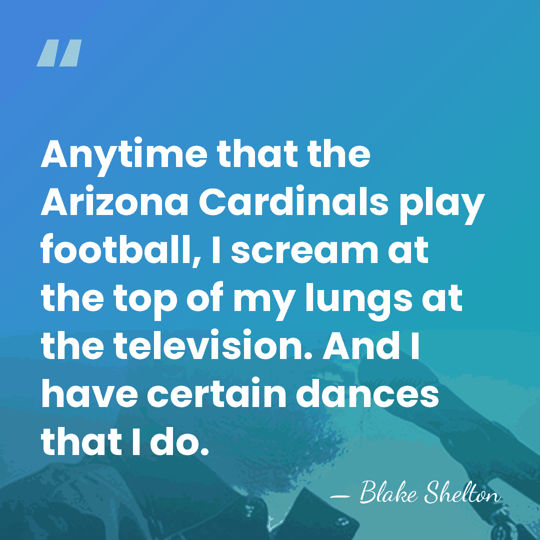 Anytime that the Arizona Cardinals play football, I scream at the top&hellip; - Blake Shelton
