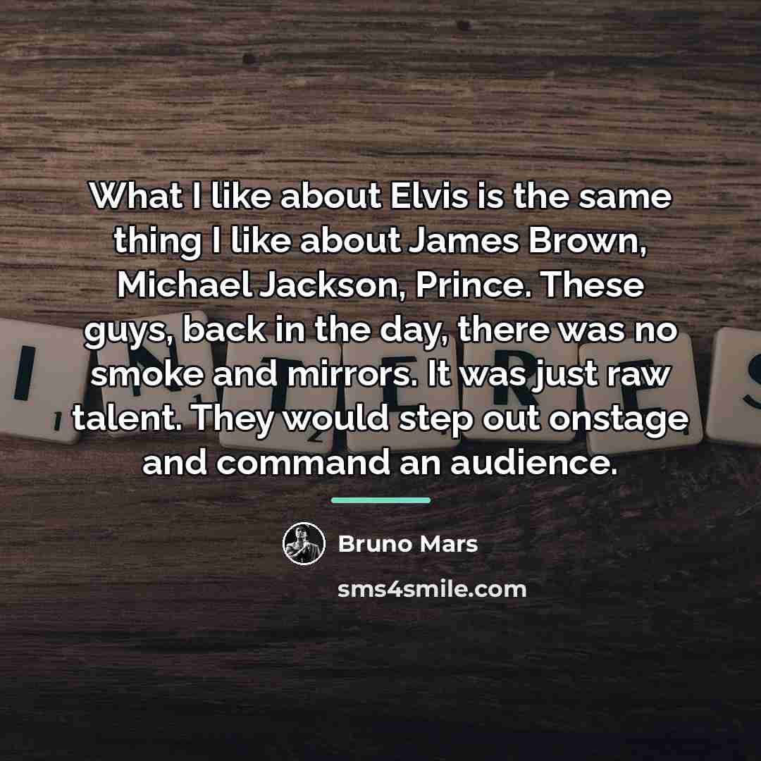 “What I like about Elvis is the same thing I…” quote by Bruno Mars