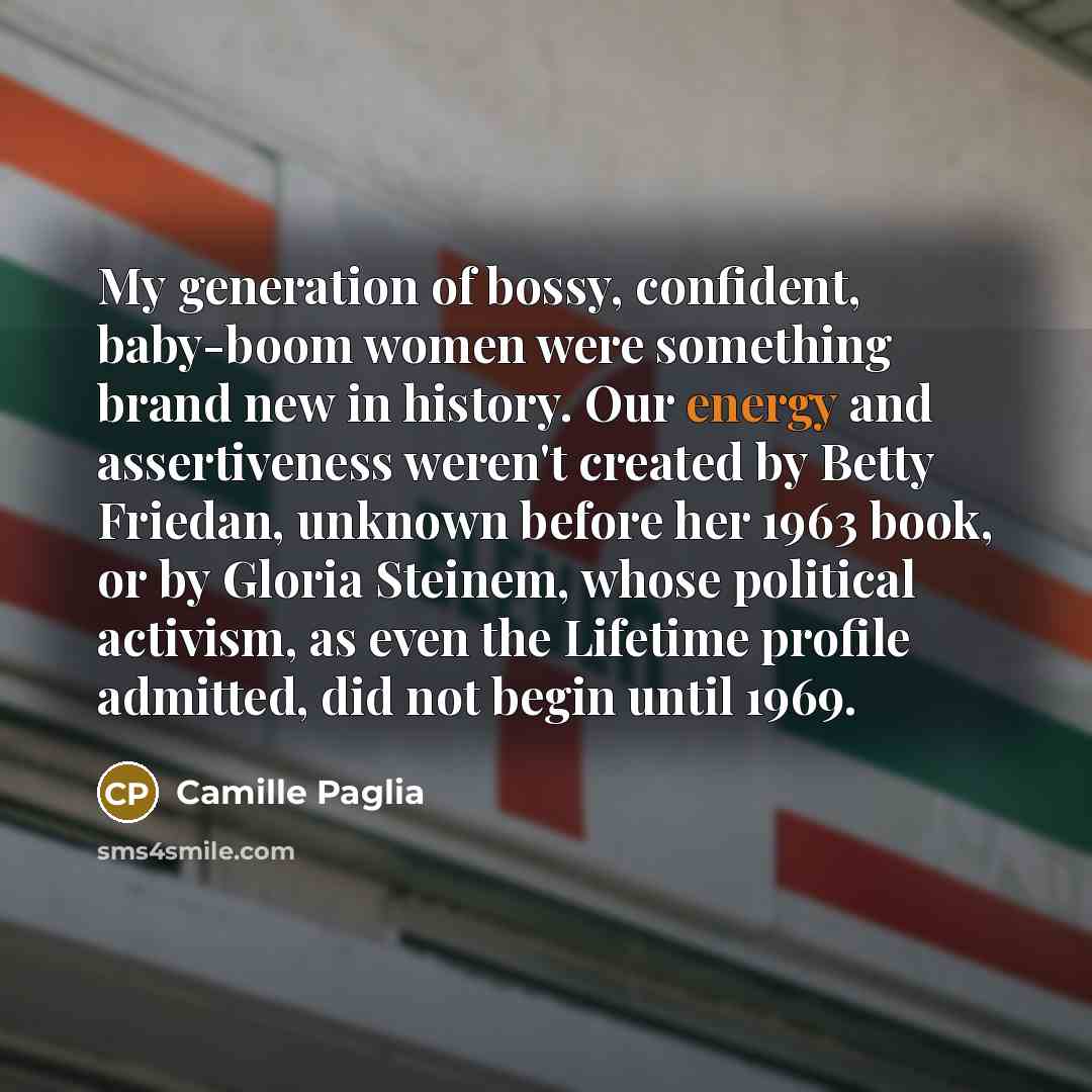 “My generation of bossy, confident, baby-boom women were something brand…” quote by Camille Paglia