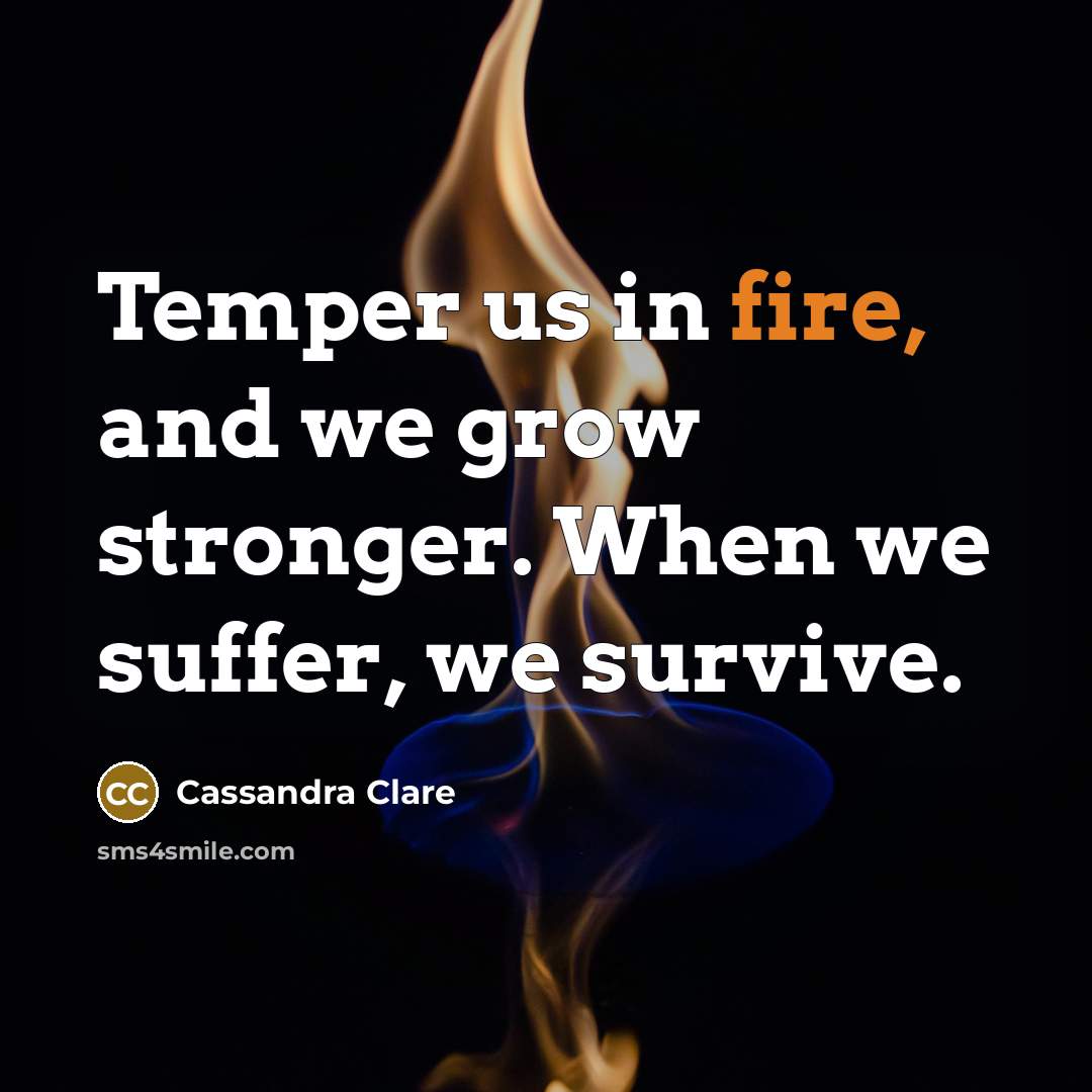 “Temper us in fire, and we grow stronger. When we…” quote by Cassandra Clare