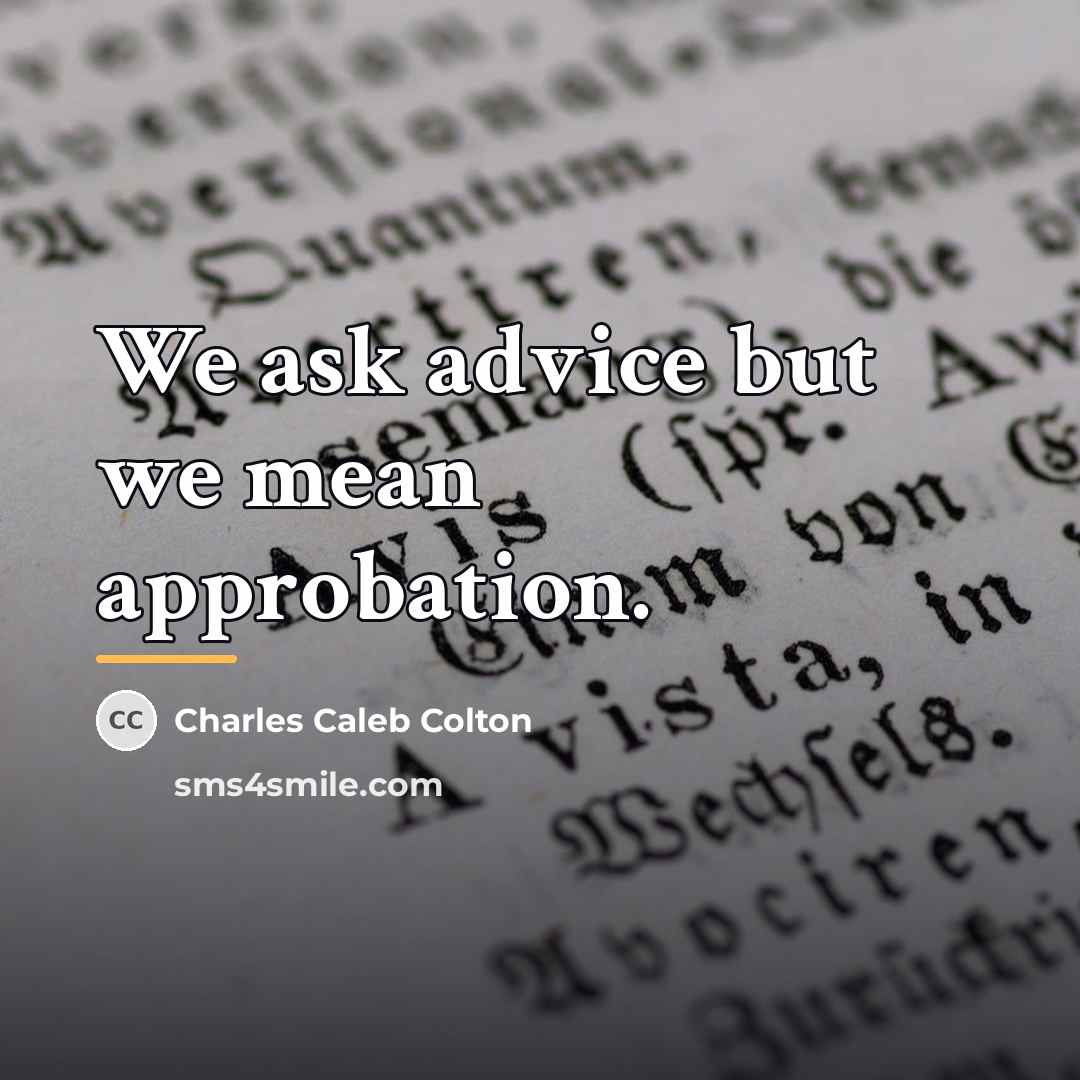 “We ask advice but we mean approbation.…” quote by Charles Caleb Colton