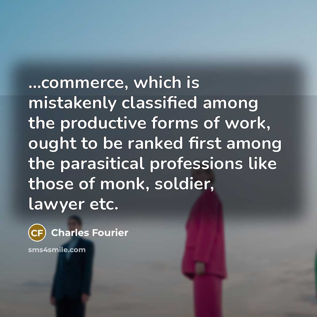 “...commerce, which is mistakenly classified among the productive forms of…” quote by Charles Fourier