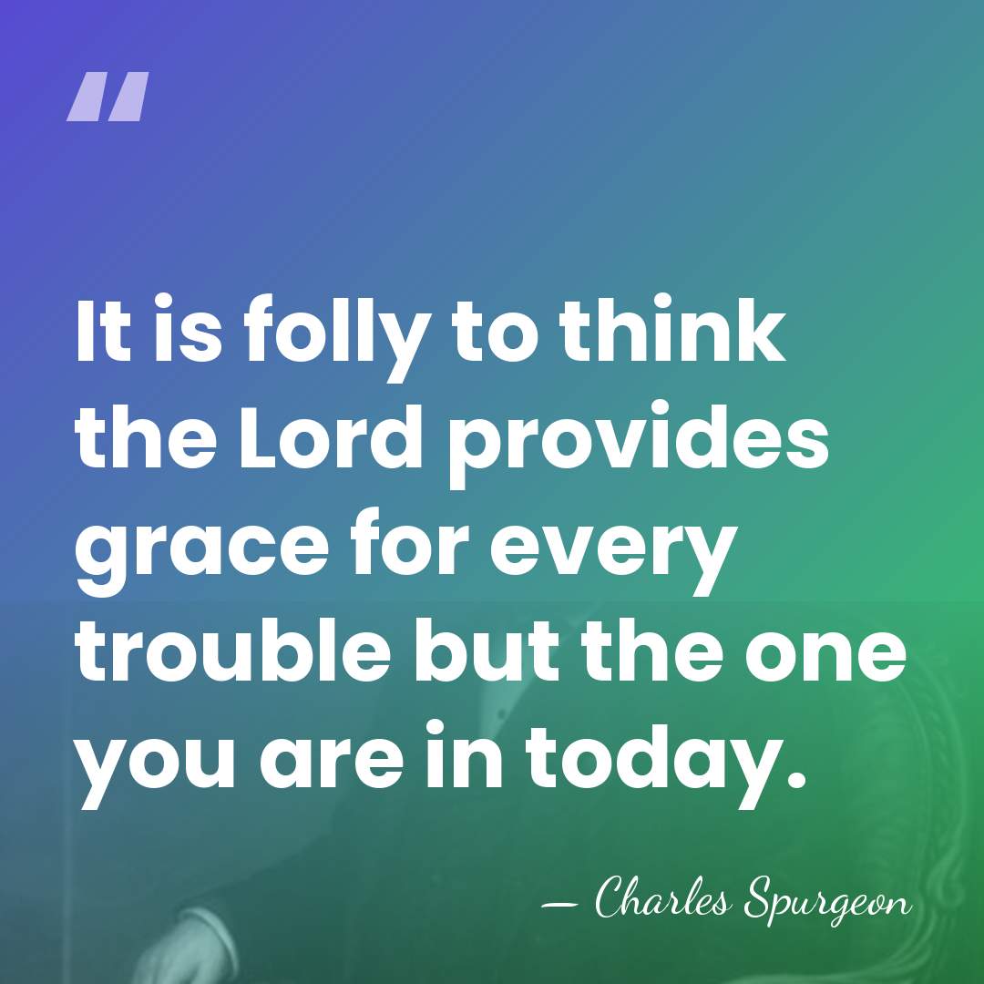 It is folly to think the Lord provides grace for every trouble&hellip; - Charles Spurgeon