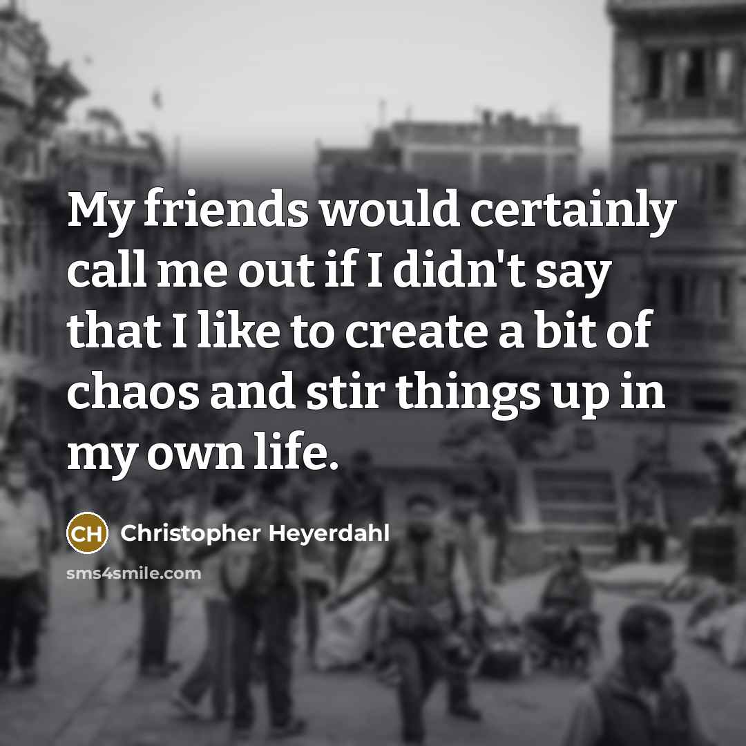 “My friends would certainly call me out if I didn't…” quote by Christopher Heyerdahl