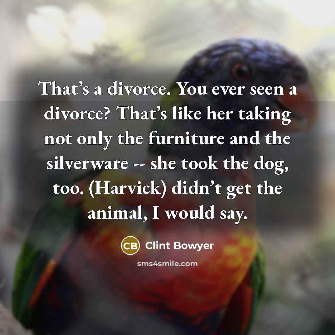 “That’s a divorce. You ever seen a divorce? That’s like…” quote by Clint Bowyer