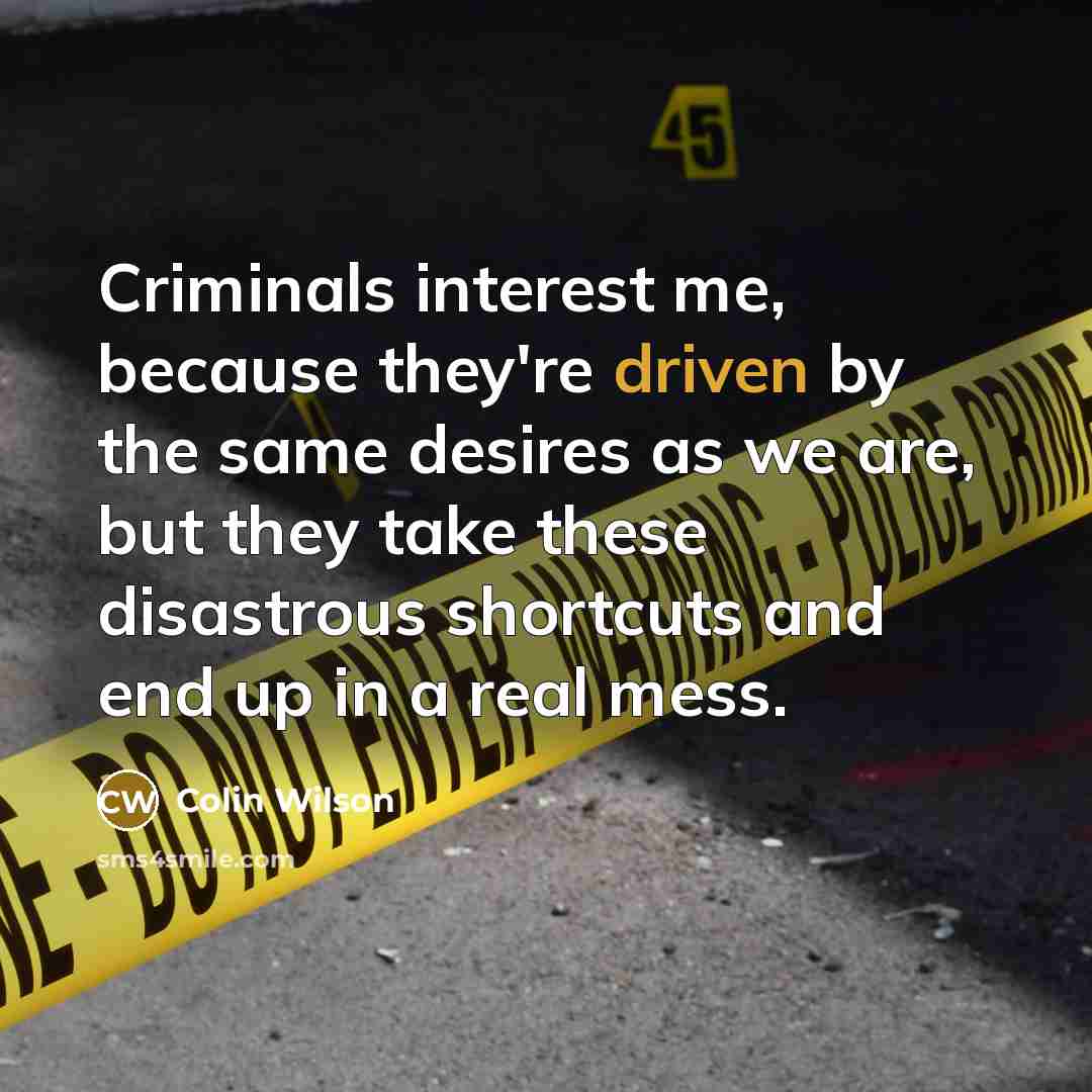 “Criminals interest me, because they're driven by the same desires…” quote by Colin Wilson