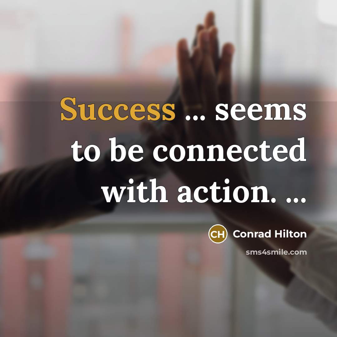 “Success ... seems to be connected with action. ...…” quote by Conrad Hilton