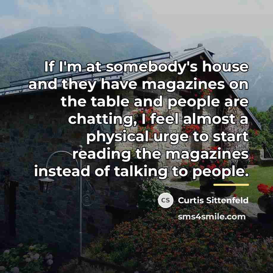 “If I'm at somebody's house and they have magazines on…” quote by Curtis Sittenfeld
