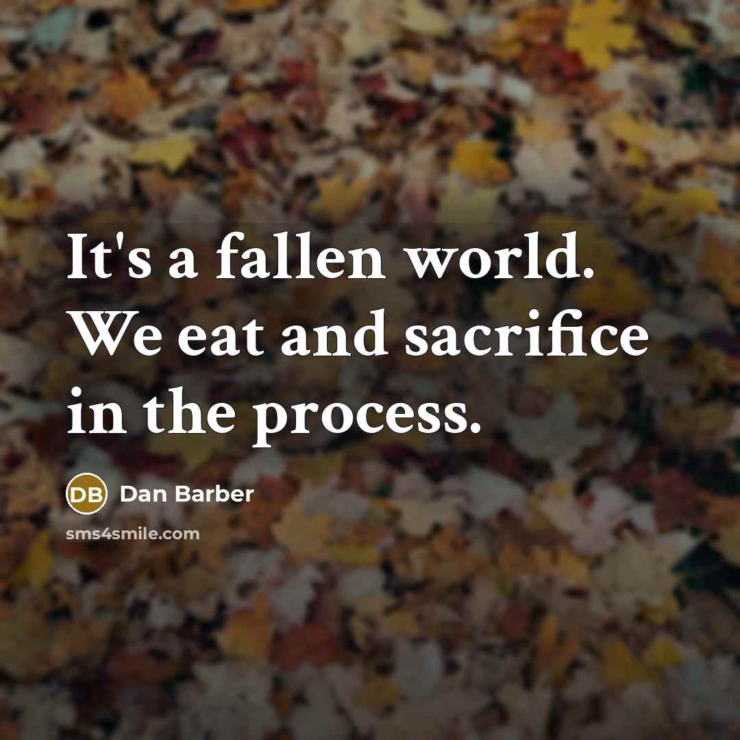 “It's a fallen world. We eat and sacrifice in the…” quote by Dan Barber