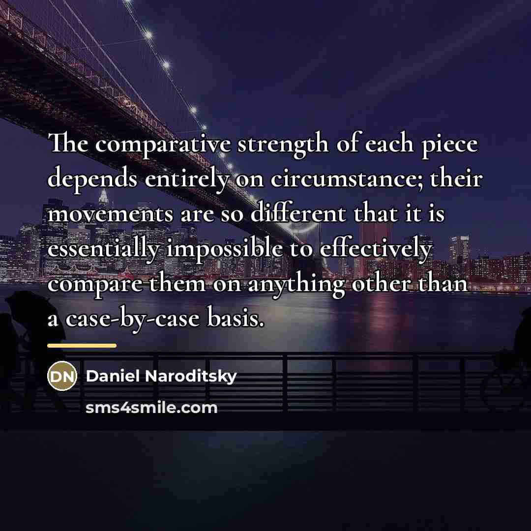 “The comparative strength of each piece depends entirely on circumstance;…” quote by Daniel Naroditsky