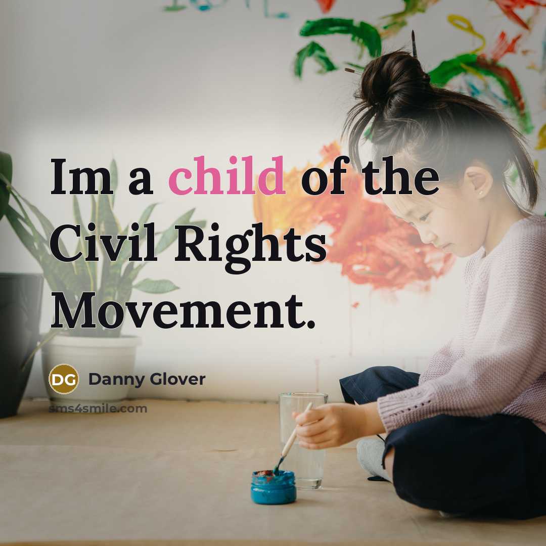 “Im a child of the Civil Rights Movement.…” quote by Danny Glover
