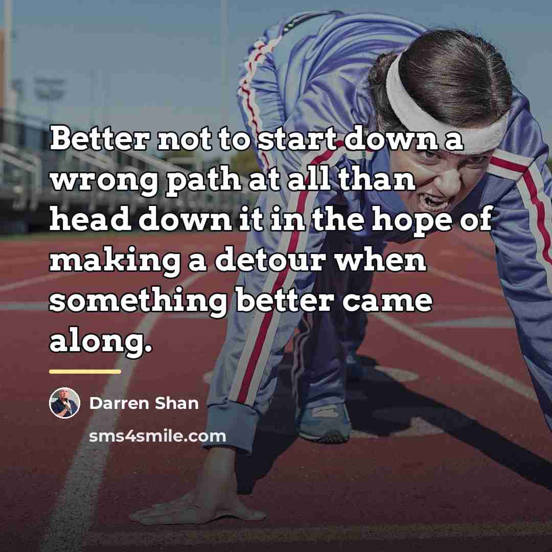 “Better not to start down a wrong path at all…” quote by Darren Shan
