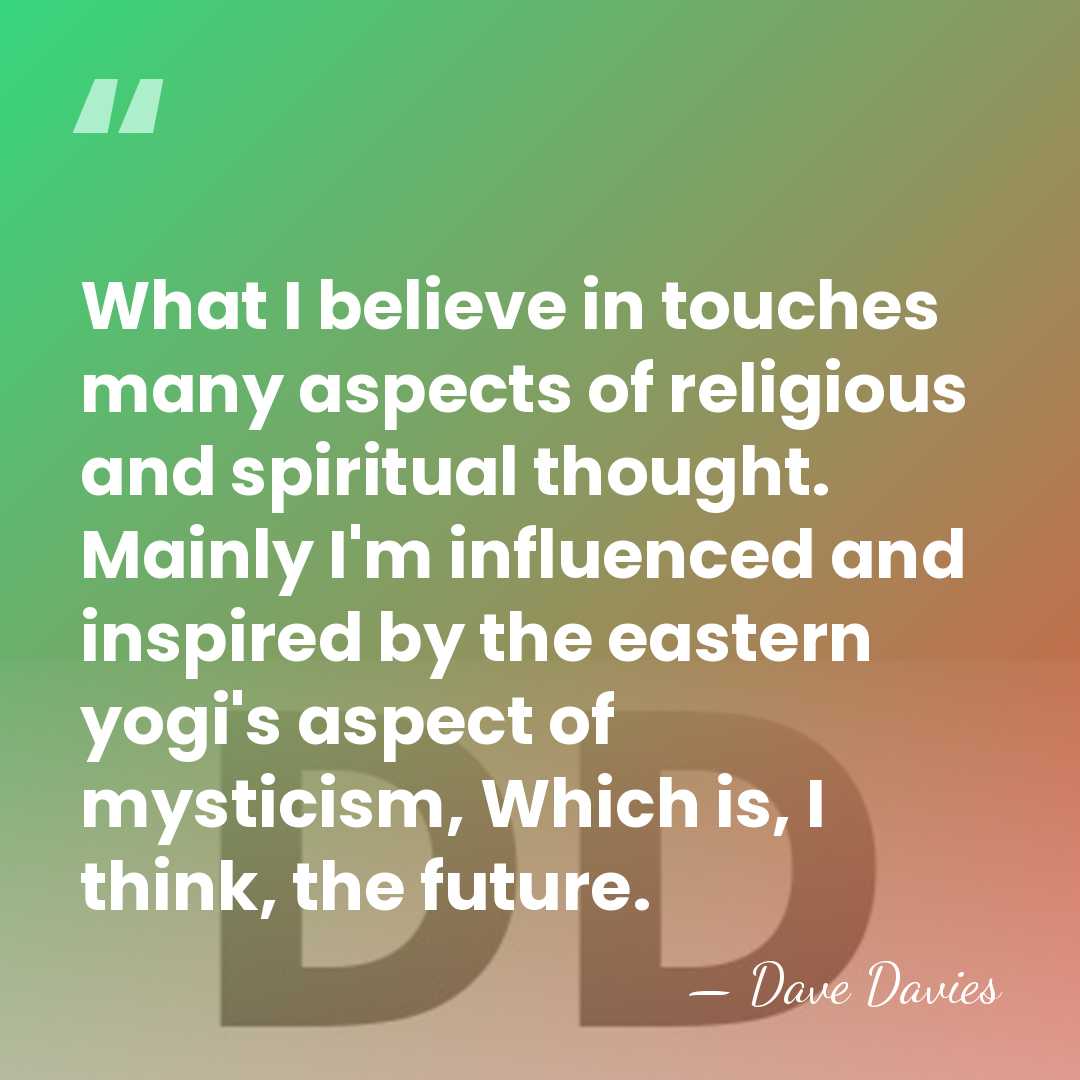What I believe in touches many aspects of religious and spiritual thought.&hellip; - Dave Davies