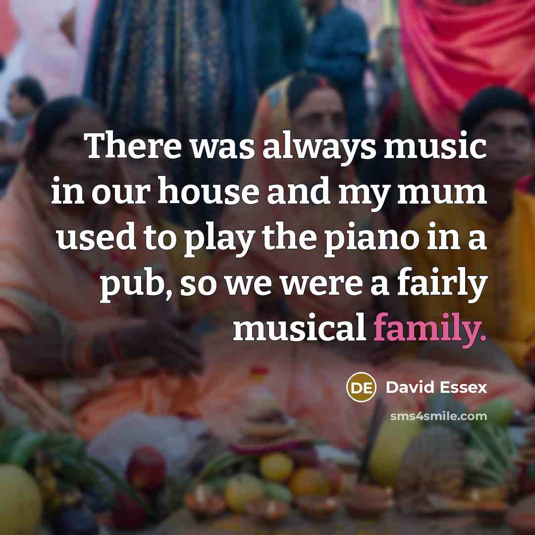 “There was always music in our house and my mum…” quote by David Essex