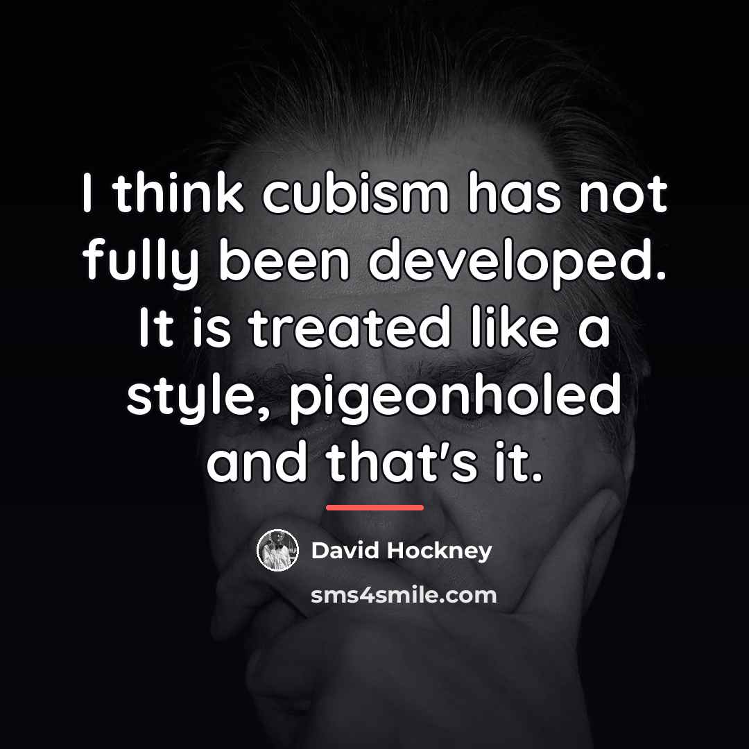 “I think cubism has not fully been developed. It is…” quote by David Hockney