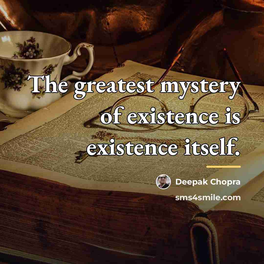 “The greatest mystery of existence is existence itself.…” quote by Deepak Chopra