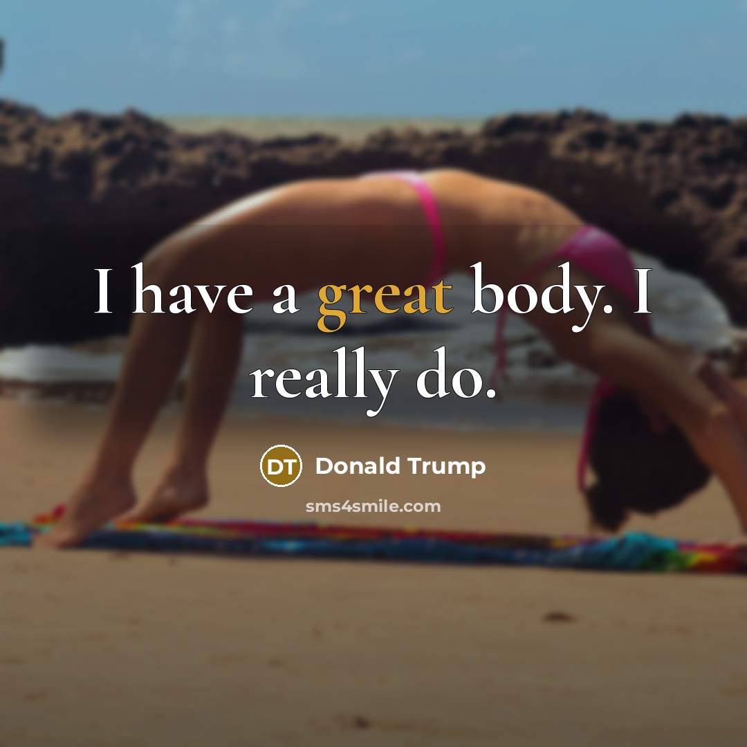 “I have a great body. I really do.…” quote by Donald Trump