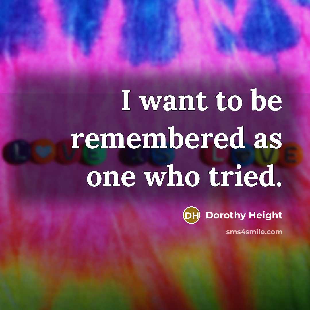 “I want to be remembered as one who tried.…” quote by Dorothy Height