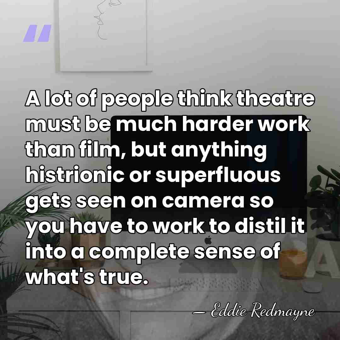 A lot of people think theatre must be much harder work than&hellip; - Eddie Redmayne
