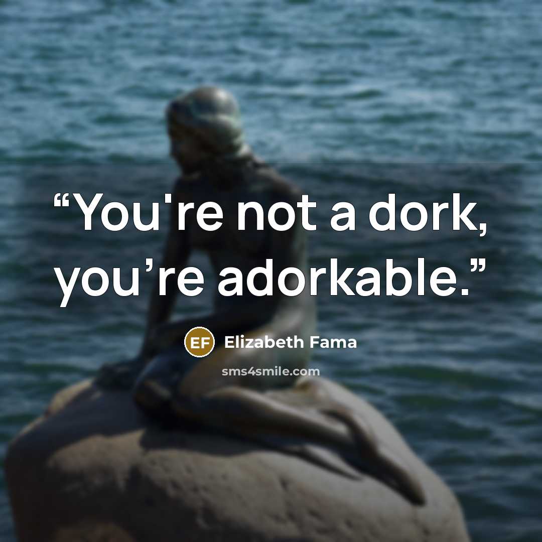 “You're not a dork, you're adorkable.” quote by Elizabeth Fama