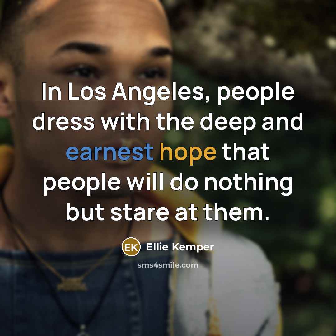 “In Los Angeles, people dress with the deep and earnest…” quote by Ellie Kemper
