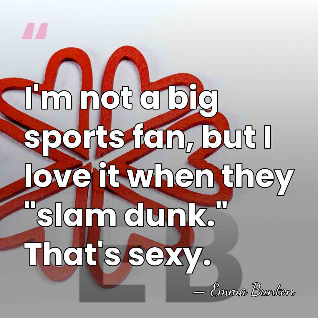 I'm not a big sports fan, but I love it when they&hellip; - Emma Bunton