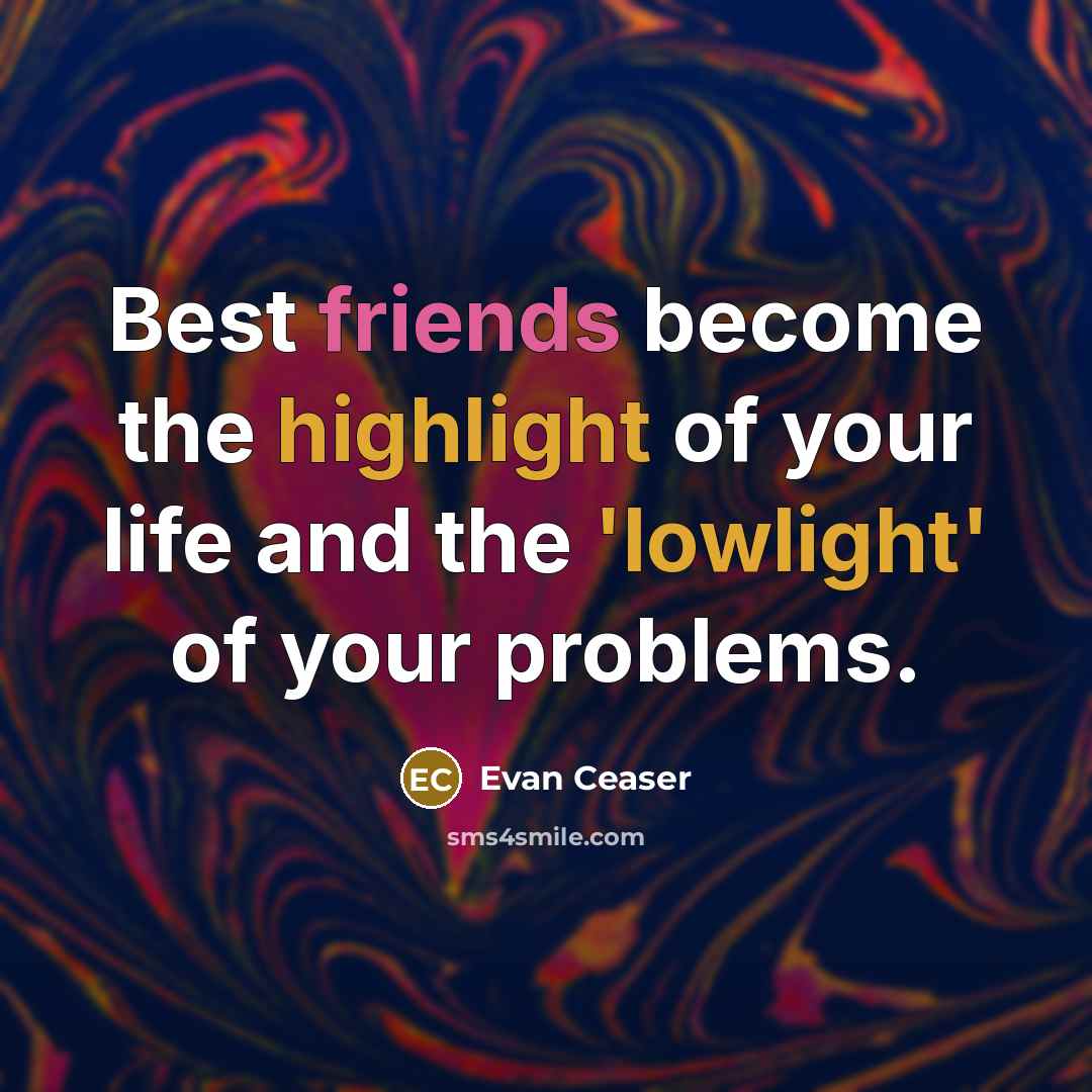 “Best friends become the highlight of your life and the…” quote by Evan Ceaser