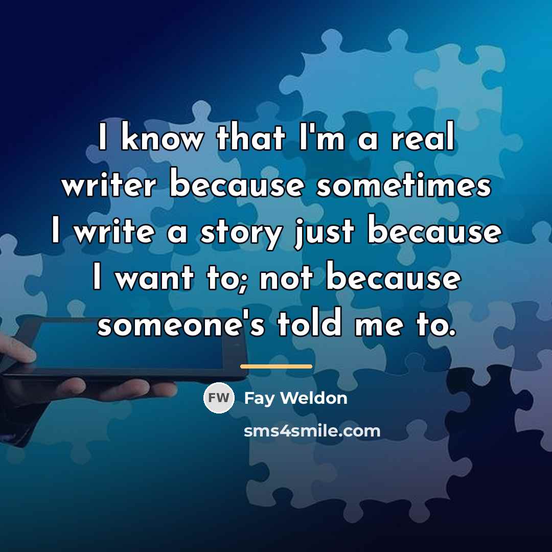 “I know that I'm a real writer because sometimes I…” quote by Fay Weldon