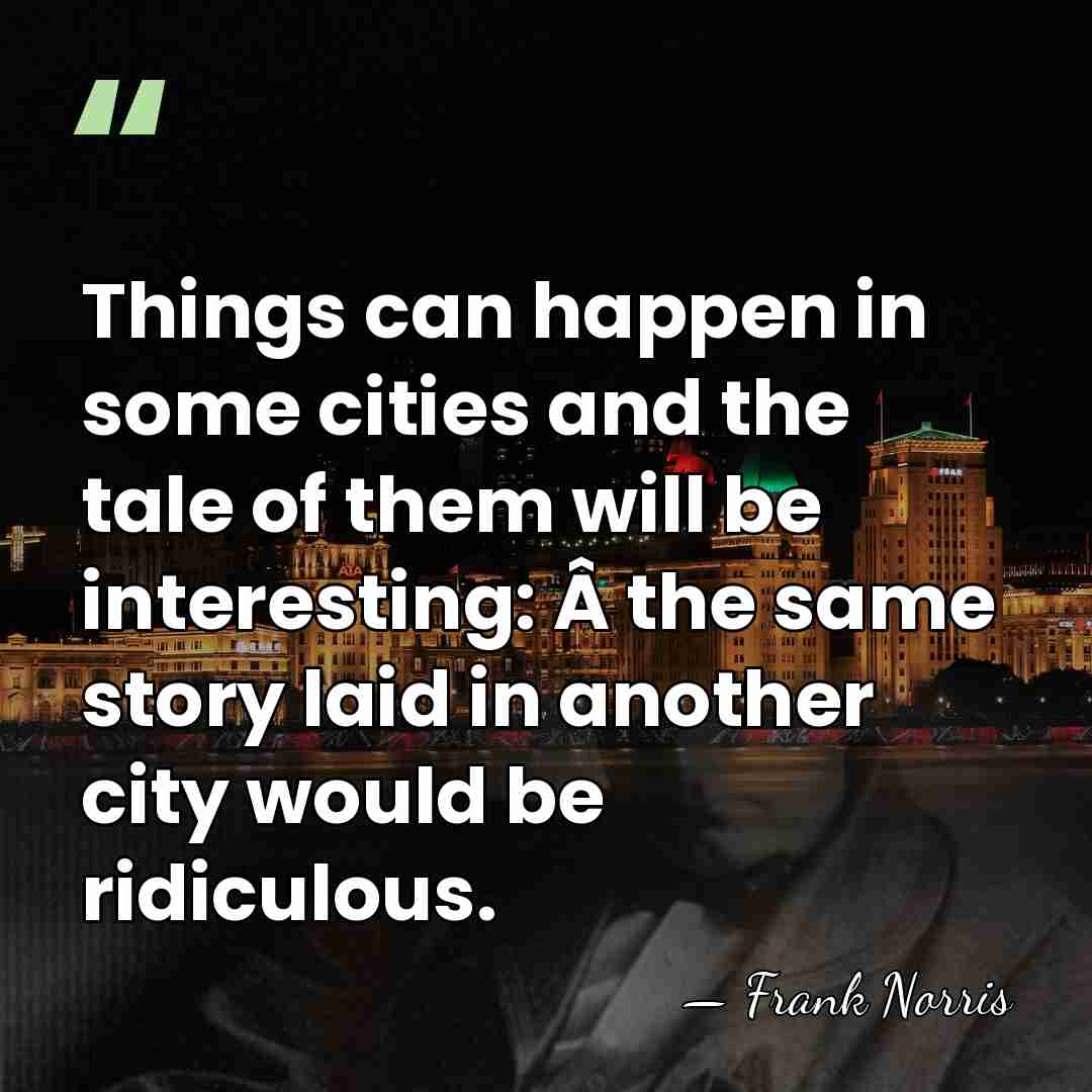 Things can happen in some cities and the tale of them will&hellip; - Frank Norris