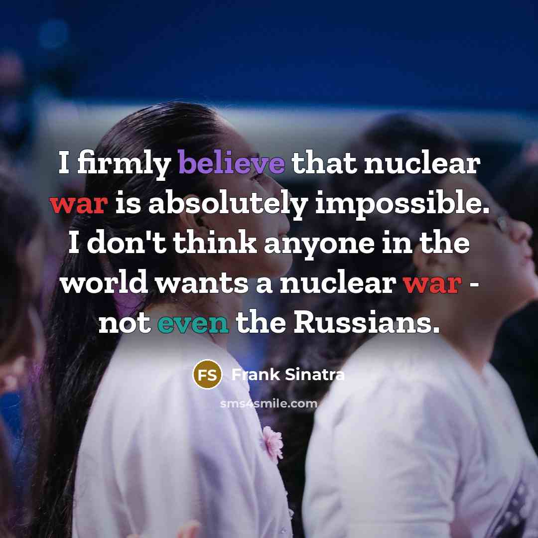 “I firmly believe that nuclear war is absolutely impossible. I…” quote by Frank Sinatra