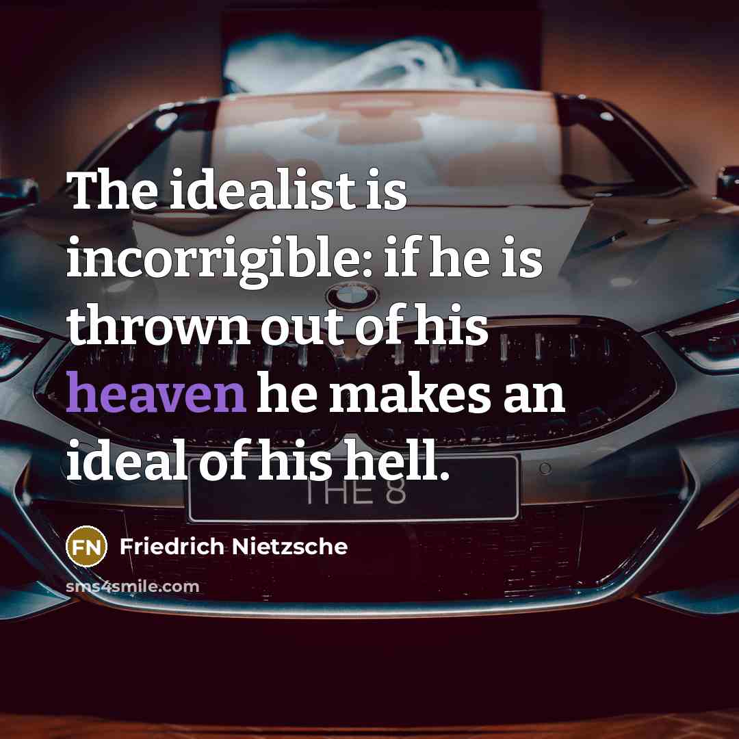 “The idealist is incorrigible: if he is thrown out of…” quote by Friedrich Nietzsche